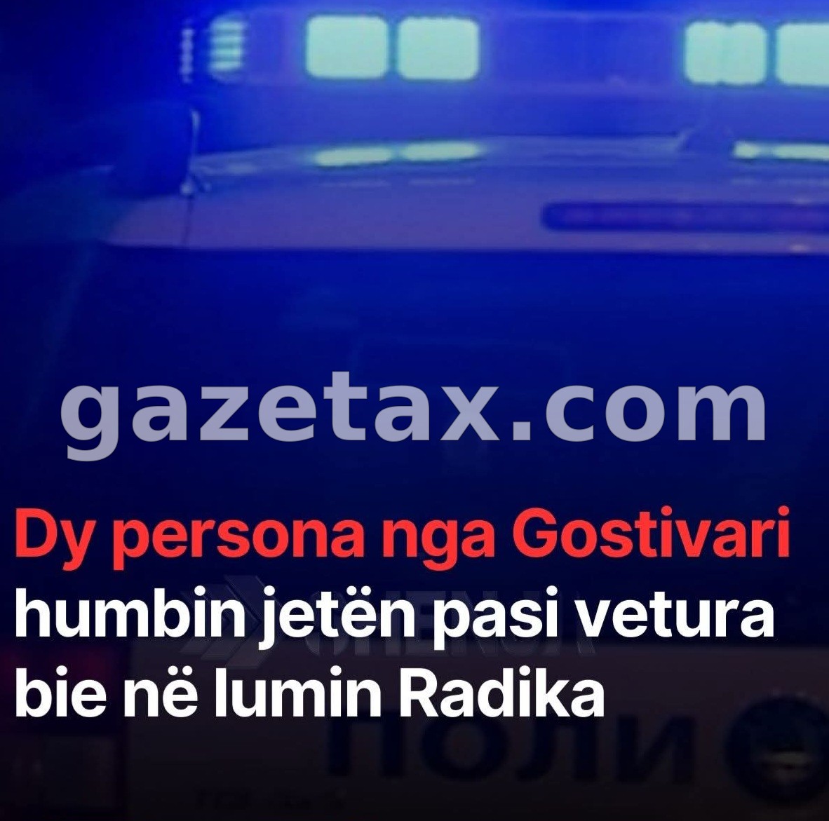 Dy persona nga Gostivari humbin jetën pasi vetura bie në lumin Radika